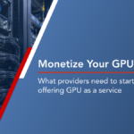 GPU as a Service for Cloud Providers: How to Turn GPU Capacity Into a Service